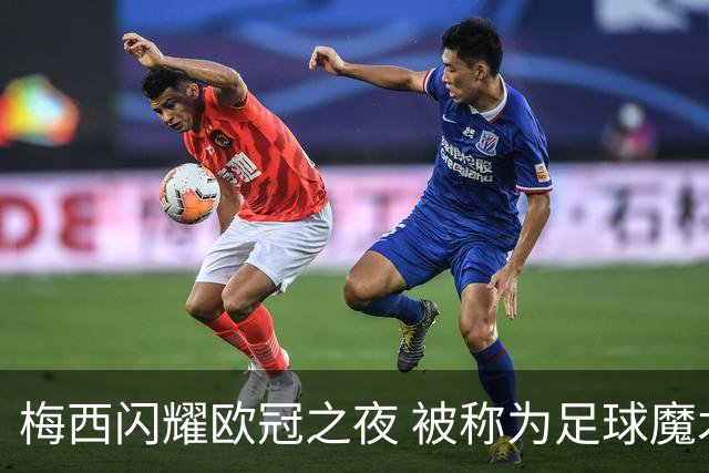 梅西闪耀欧冠之夜 被称为足球魔术师与天才